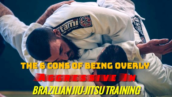 Cons of Being Overly Aggressive In Brazilian Jiu-Jitsu